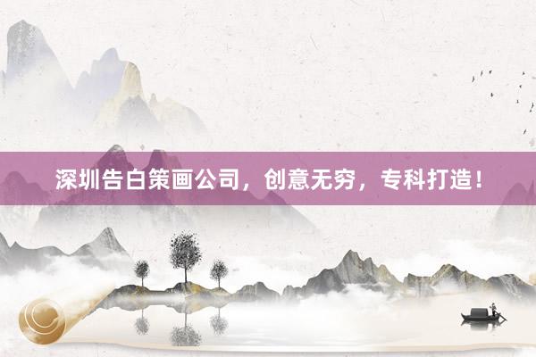 深圳告白策画公司，创意无穷，专科打造！