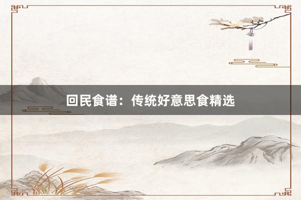 回民食谱：传统好意思食精选